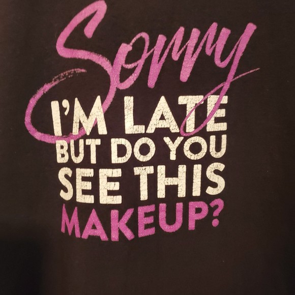 "Sorry I'M LATE BUT DO YOU SEE THIS MAKEUP?" Top Size LARGE - Picture 1 of 3